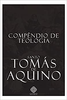 Compêndio De Teologia De Santo Tomás De Aquino - Bíblia Católica Online